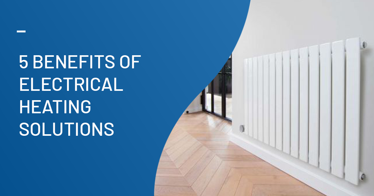 5 Benefits of Electrical Heating Solutions