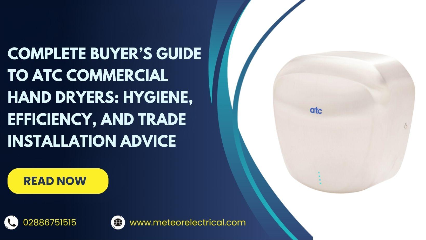Complete Buyer’s Guide to ATC Commercial Hand Dryers: Hygiene, Efficiency, and Trade Installation Advice