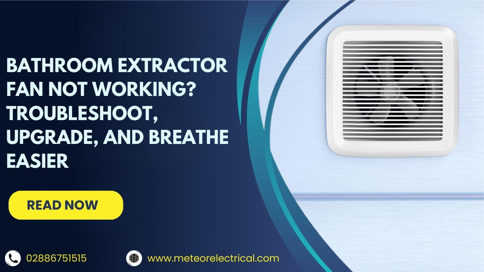 Bathroom Extractor Fan Not Working? Troubleshoot, Upgrade, and Breathe Easier