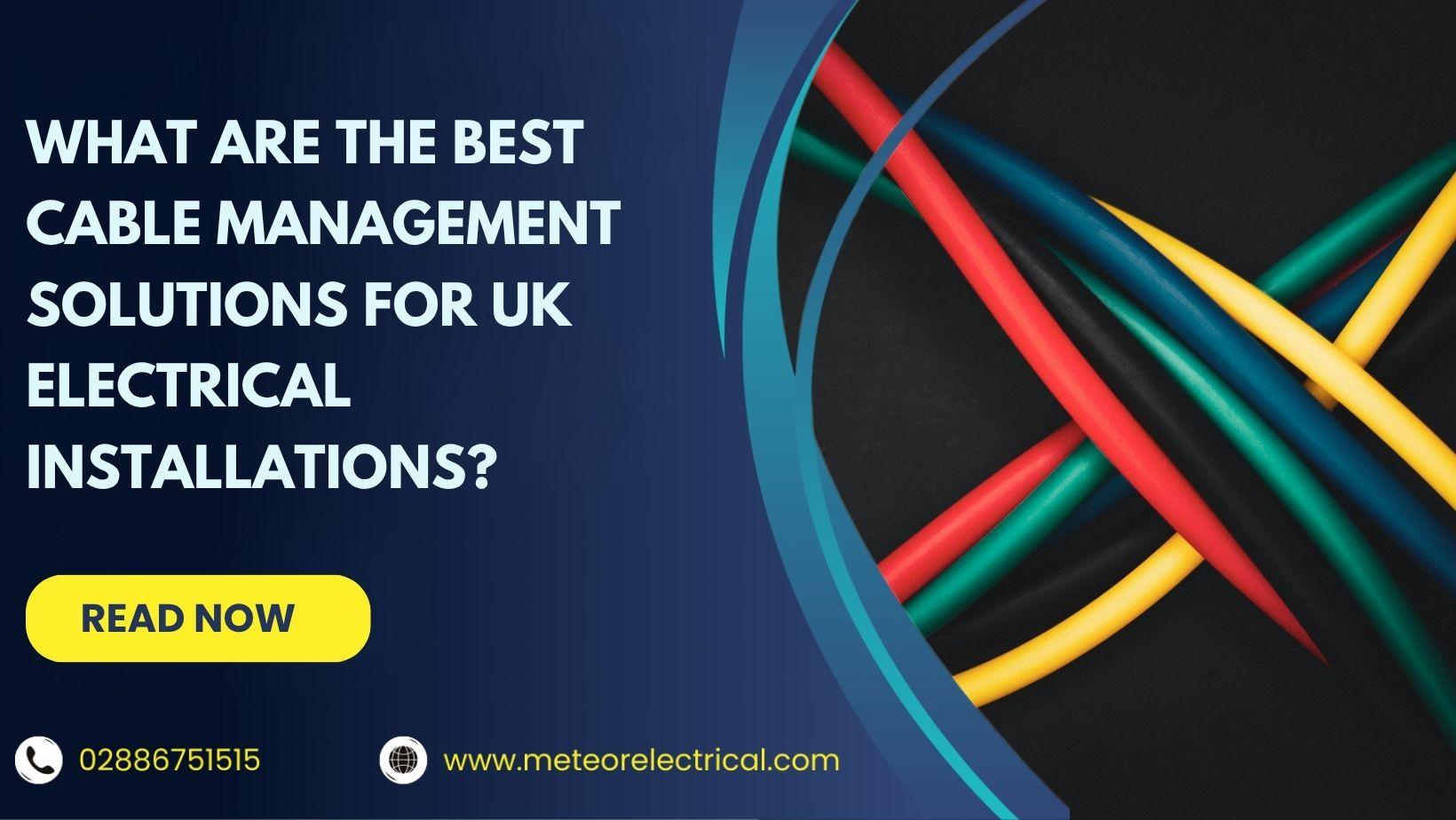 What Are the Best Cable Management Solutions for UK Electrical Installations?