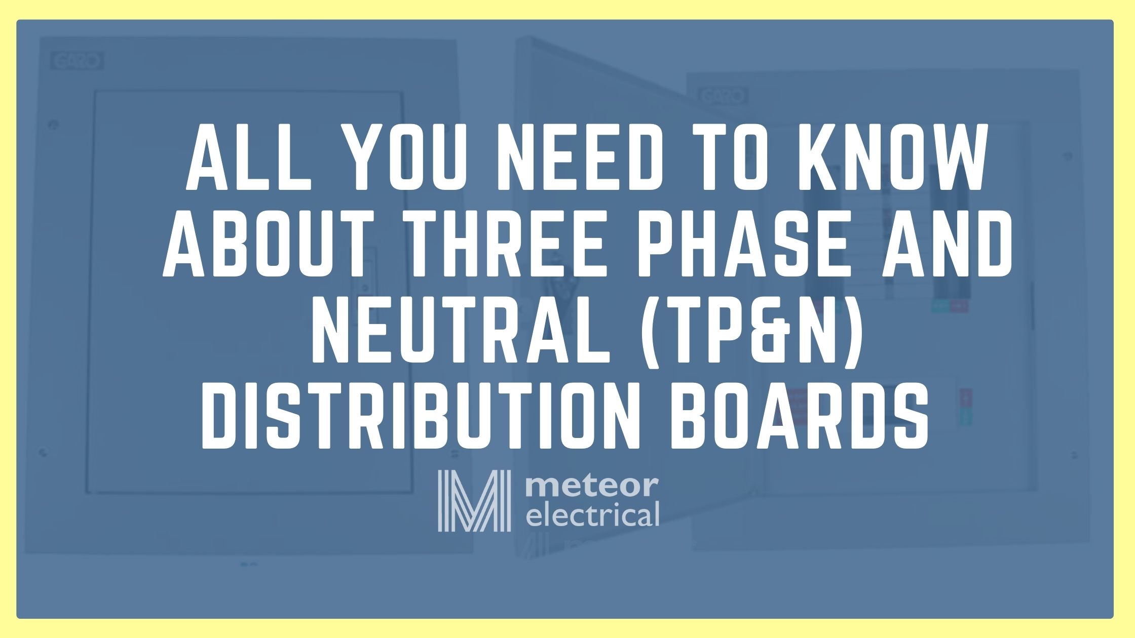All You Need to Know About Three Phase and Neutral (TP&N) Distribution Boards