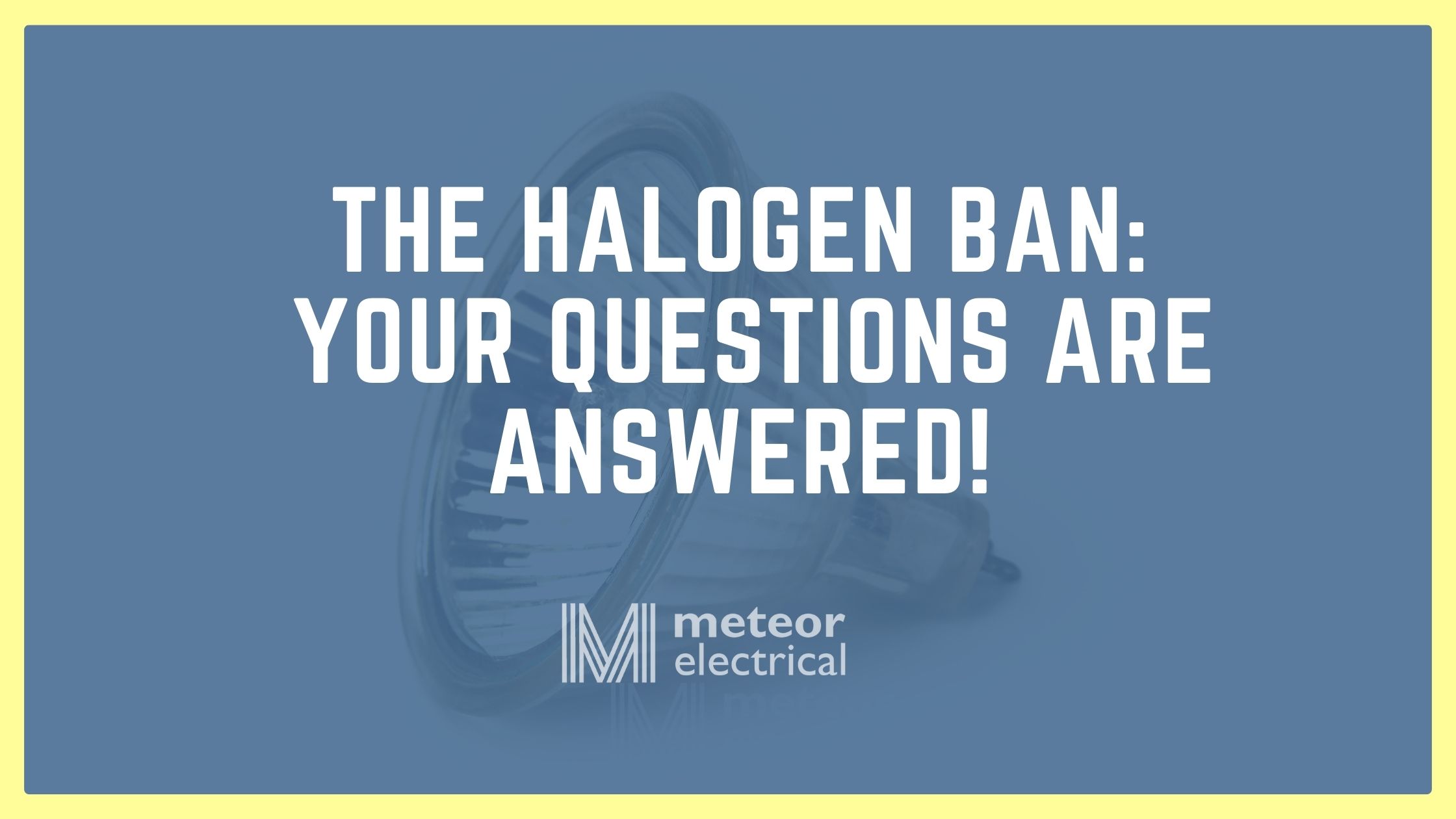 The Halogen Ban 2021: Your Questions Answered!