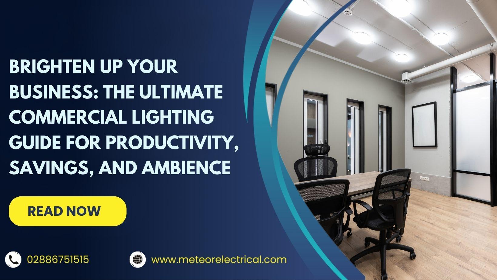 Brighten Up Your Business: The Ultimate Commercial Lighting Guide for Productivity, Savings, and Ambience