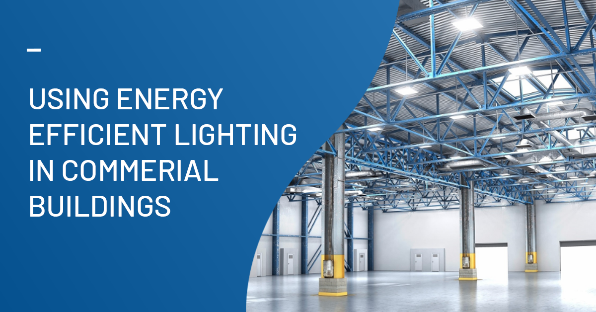 The Benefits Of Using Energy Efficient Electrical Products in Commercial Buildings
