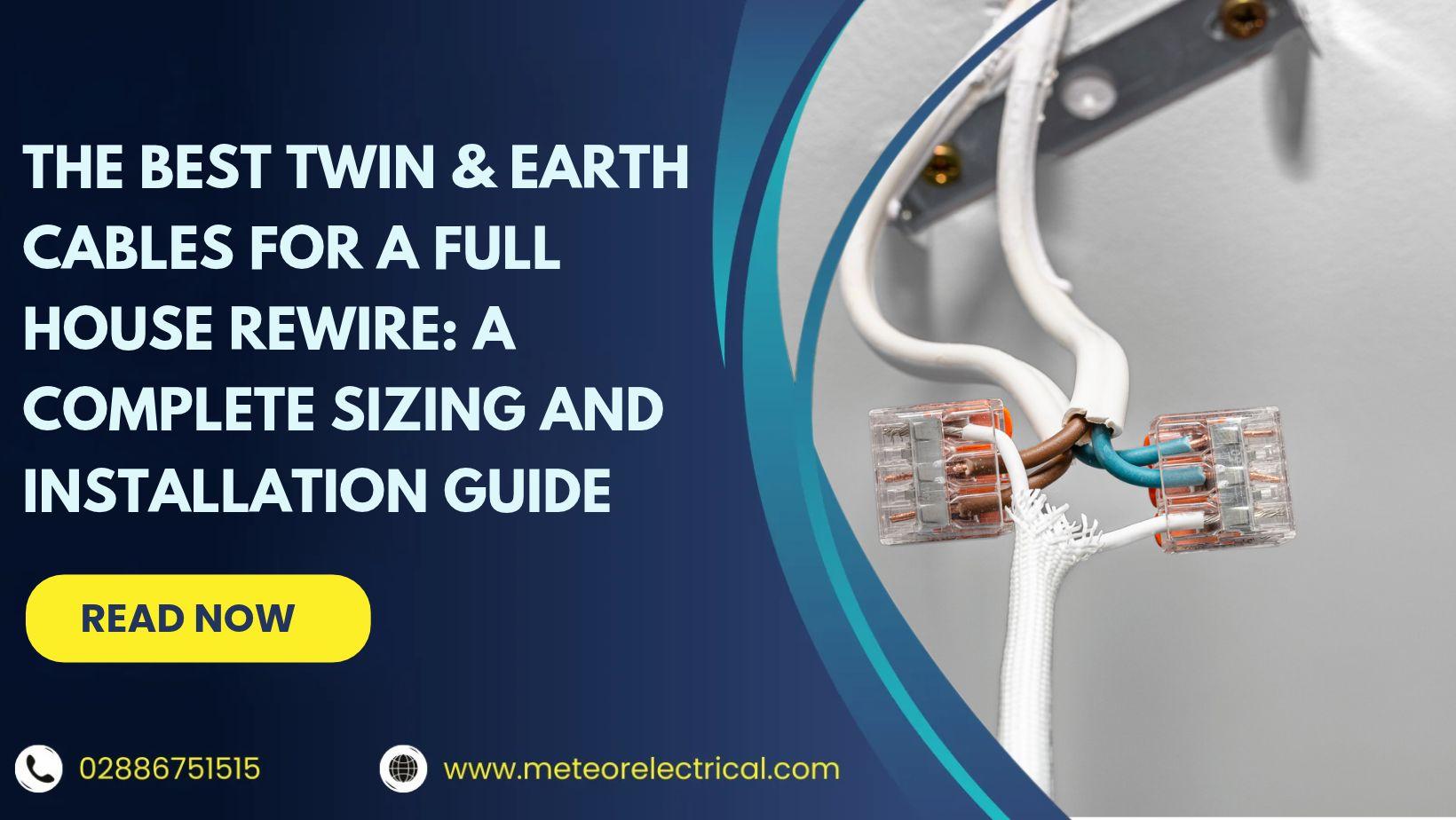 The Best Twin & Earth Cables for a Full House Rewire: A Complete Sizing and Installation Guide