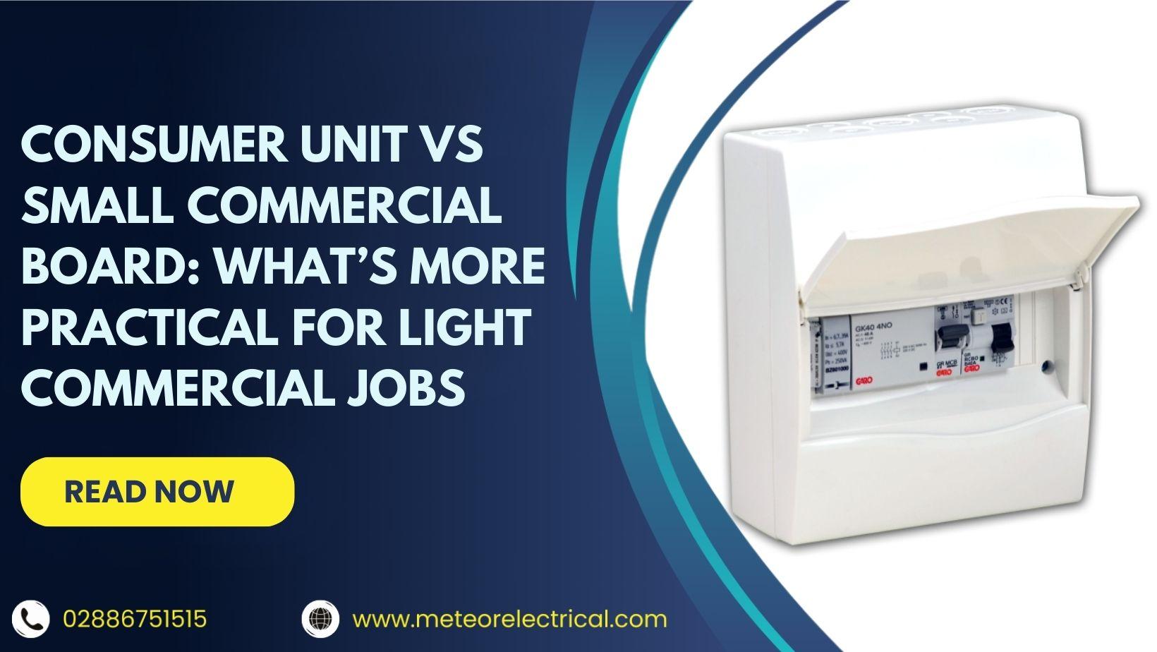 Consumer Unit vs Small Commercial Board: What’s More Practical for Light Commercial Jobs?