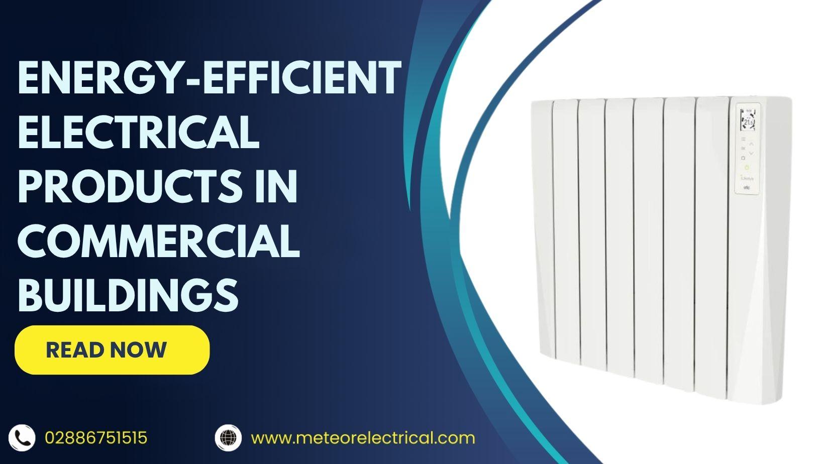 The Benefits of Using Energy-Efficient Electrical Products in Commercial Buildings