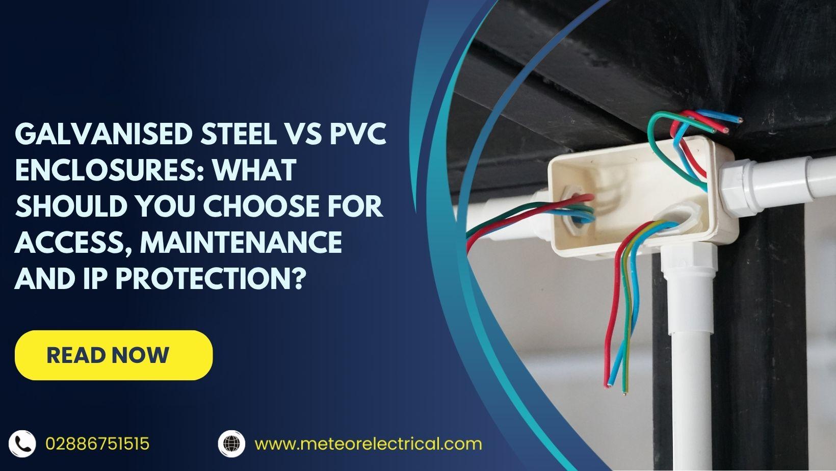 Galvanised Steel vs PVC Enclosures: What Should You Choose for Access, Maintenance and IP Protection?
