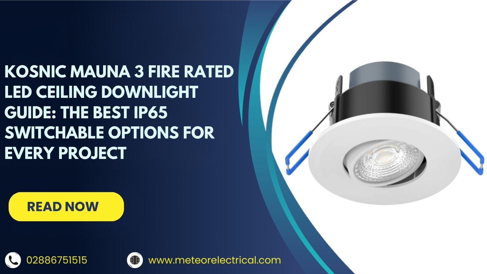 Kosnic Mauna 3 Fire Rated LED Ceiling Downlight Guide: The Best IP65 Switchable Options for Every Project