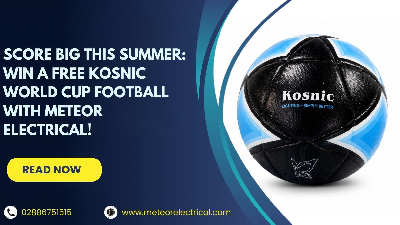 Score Big This Summer: Win a Free Kosnic World Cup Football with Meteor Electrical!