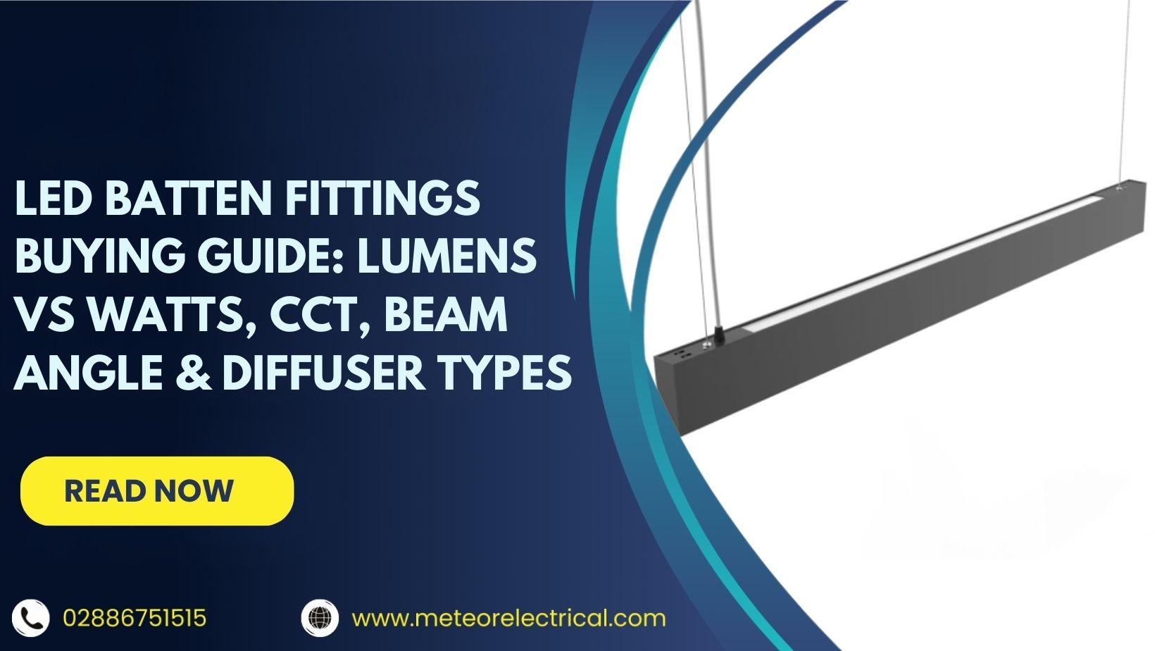 LED Batten Fittings Buying Guide: Lumens vs Watts, CCT, Beam Angle & Diffuser Types