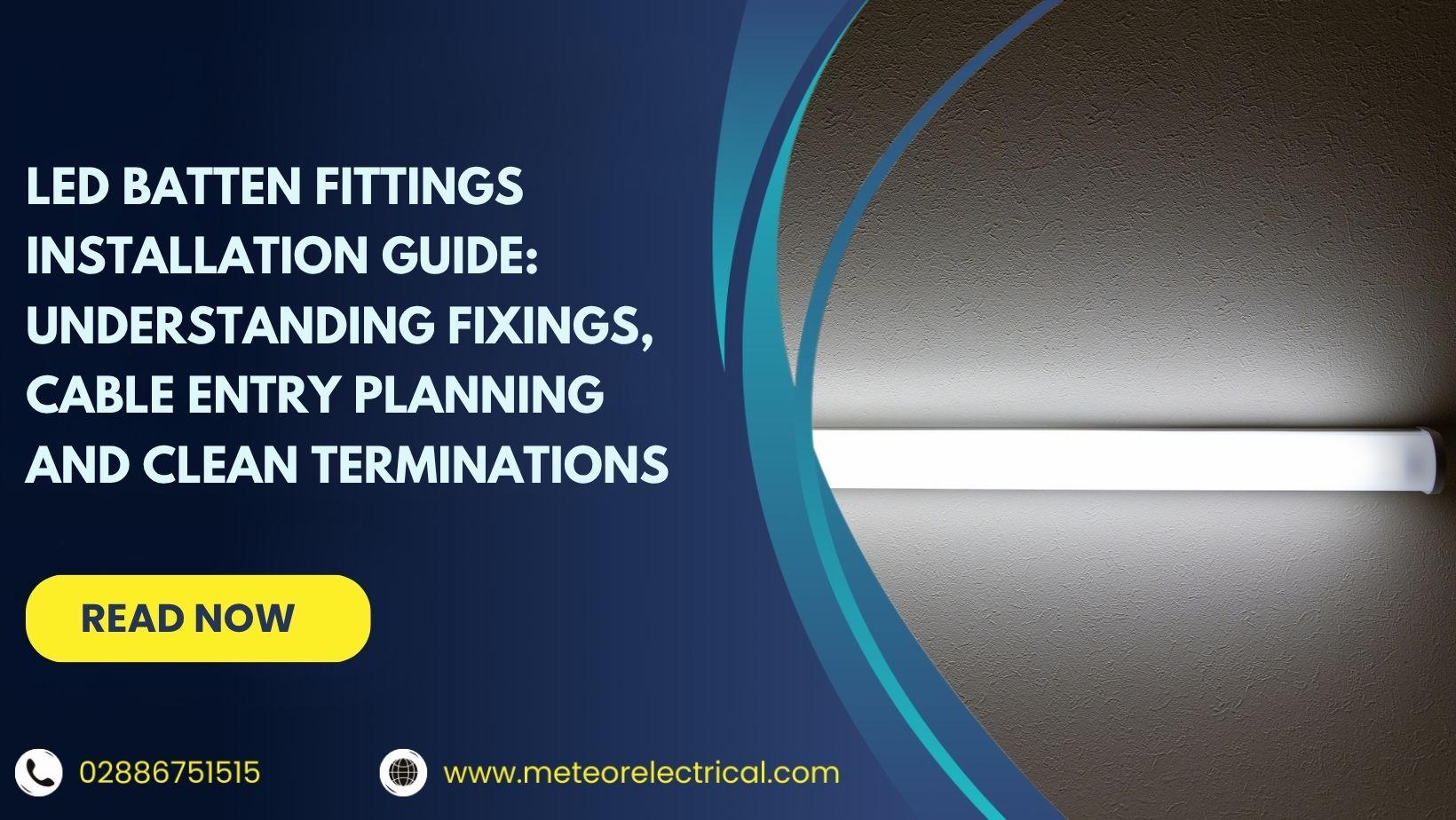 LED Batten Fittings Installation Guide: Understanding Fixings, Cable Entry Planning and Clean Terminations