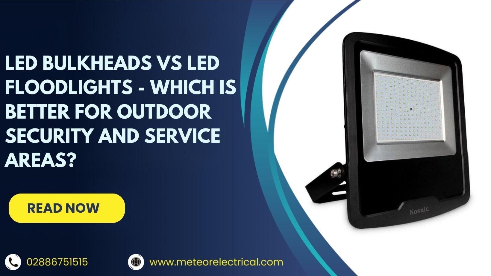 LED Bulkheads vs LED Floodlights - Which Is Better for Outdoor Security and Service Areas?