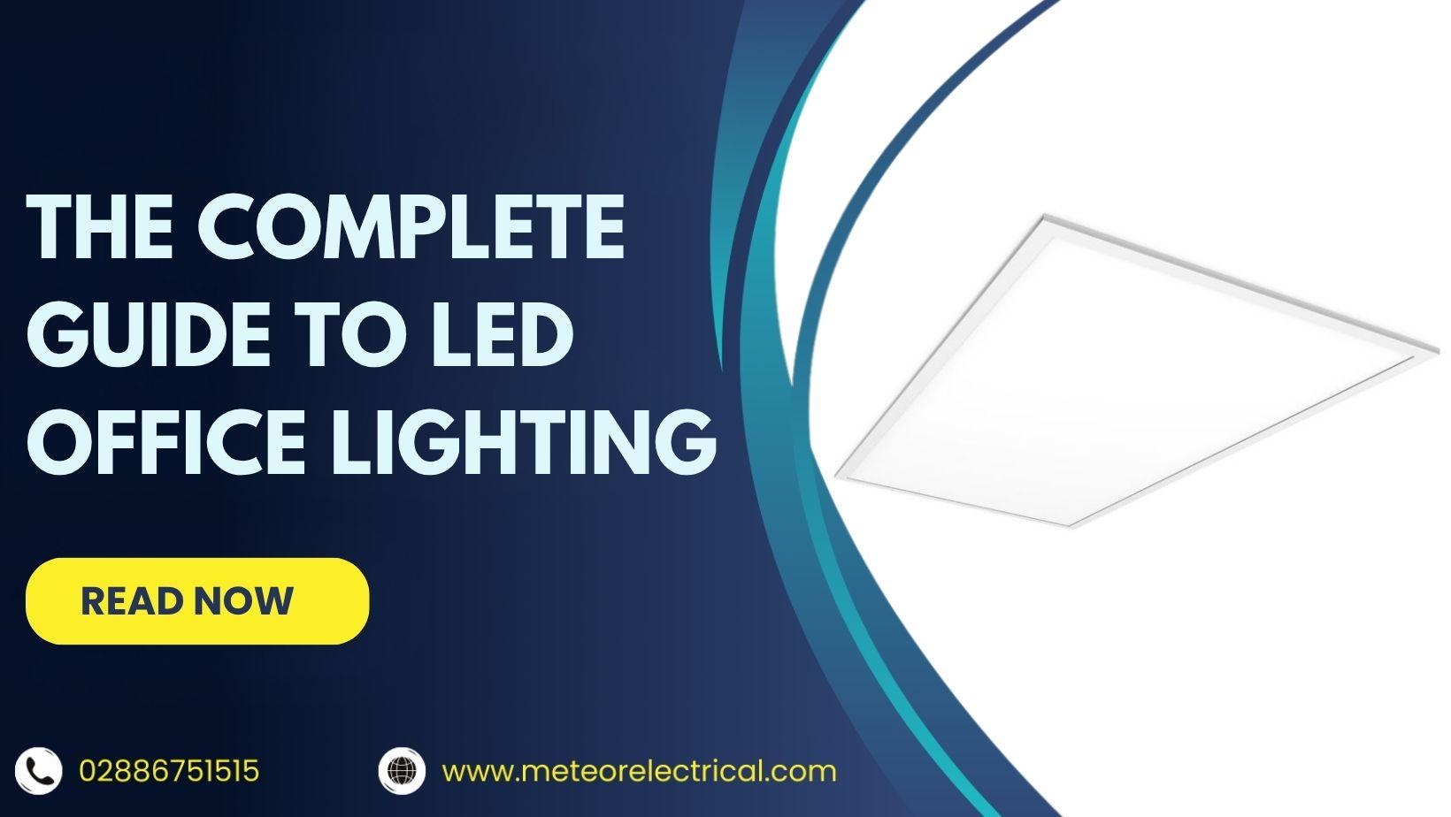 The Complete Guide to LED Office Lighting: Benefits, Types & Why It’s a Must-Have for Modern Workspaces