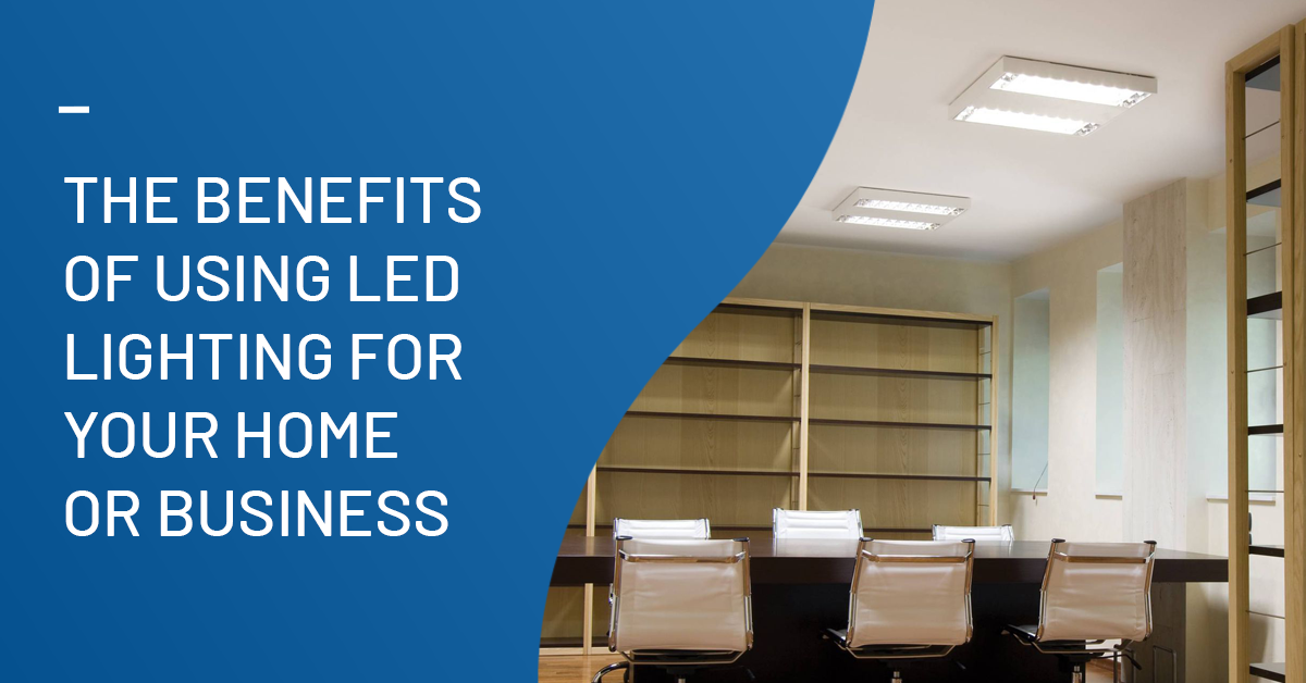 The Benefits of Using LED Lighting for Your Home or Business