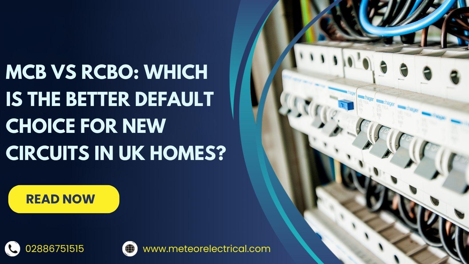 MCB vs RCBO: Which is the Better Default Choice for New Circuits in UK Homes?