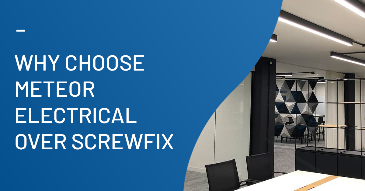 Why Choose Meteor Electrical Over Screwfix?