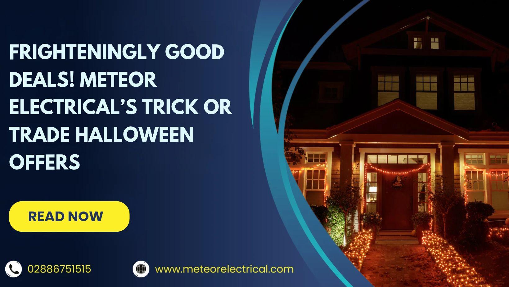 Frighteningly Good Deals! Meteor Electrical’s Trick or Trade Halloween Offers