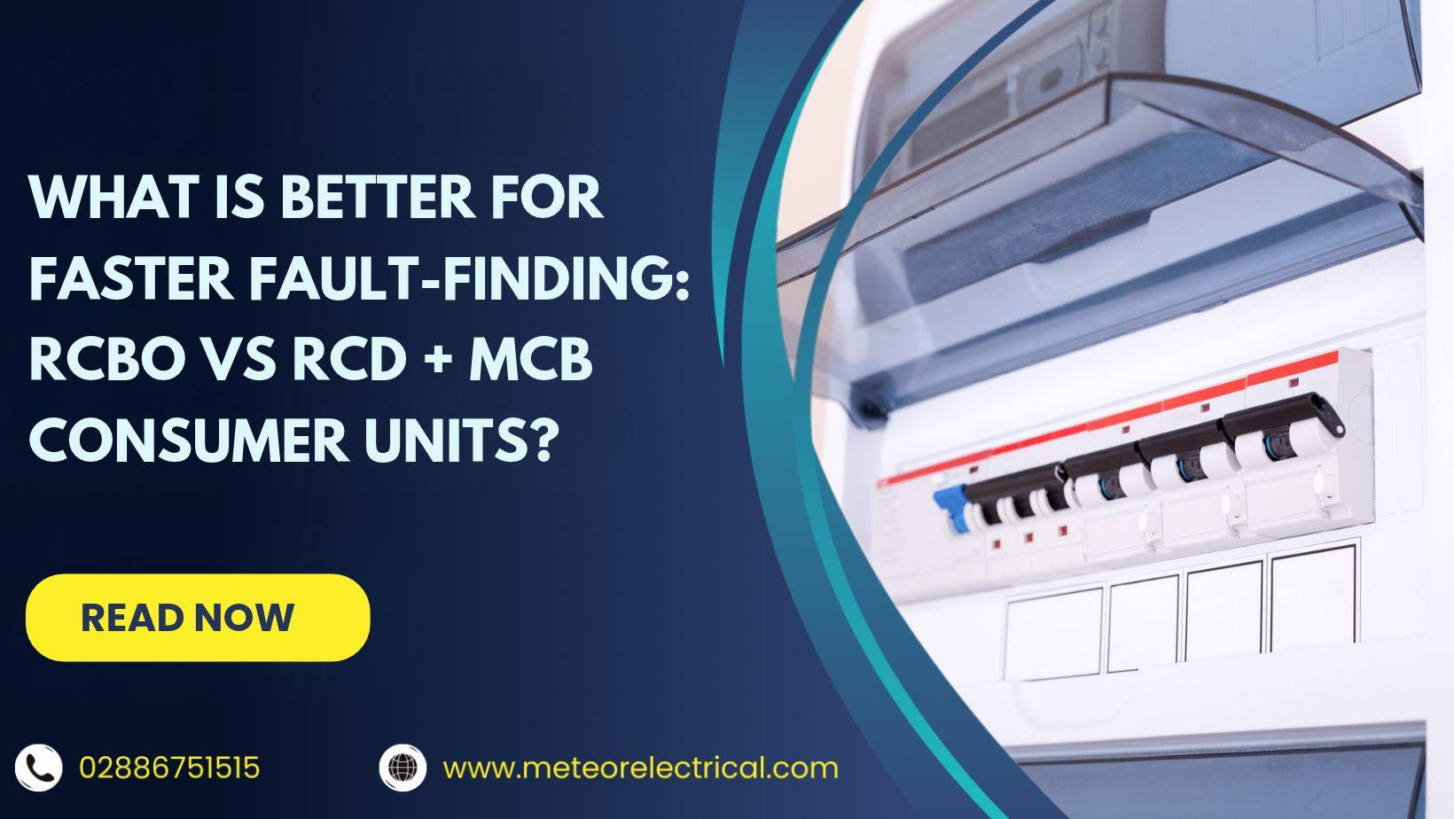 What Is Better for Faster Fault-Finding: RCBO vs RCD + MCB Consumer Units?