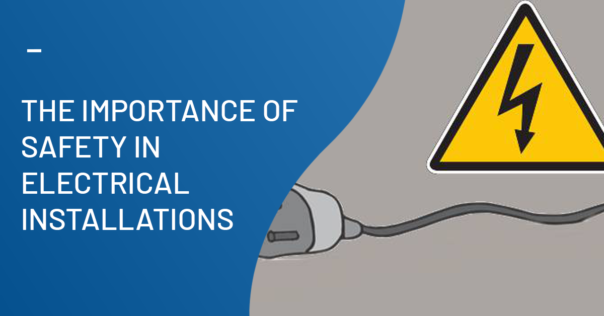 The Importance of Safety In Electrical Installations