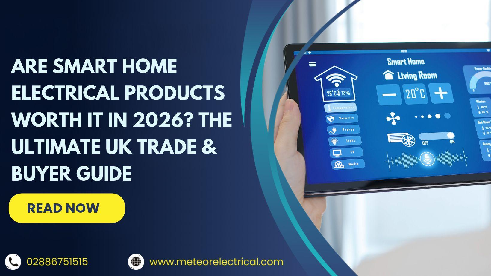 Are Smart Home Electrical Products Worth It in 2026? The Ultimate UK Trade & Buyer Guide