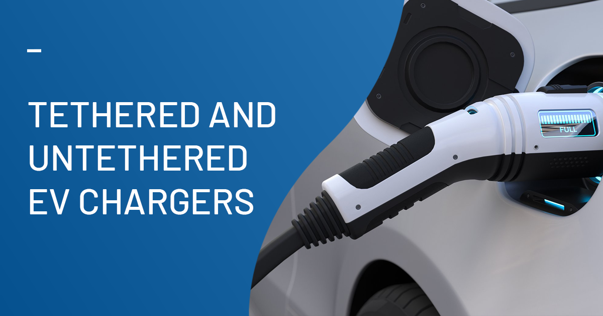 Tethered and Untethered EV Chargers 