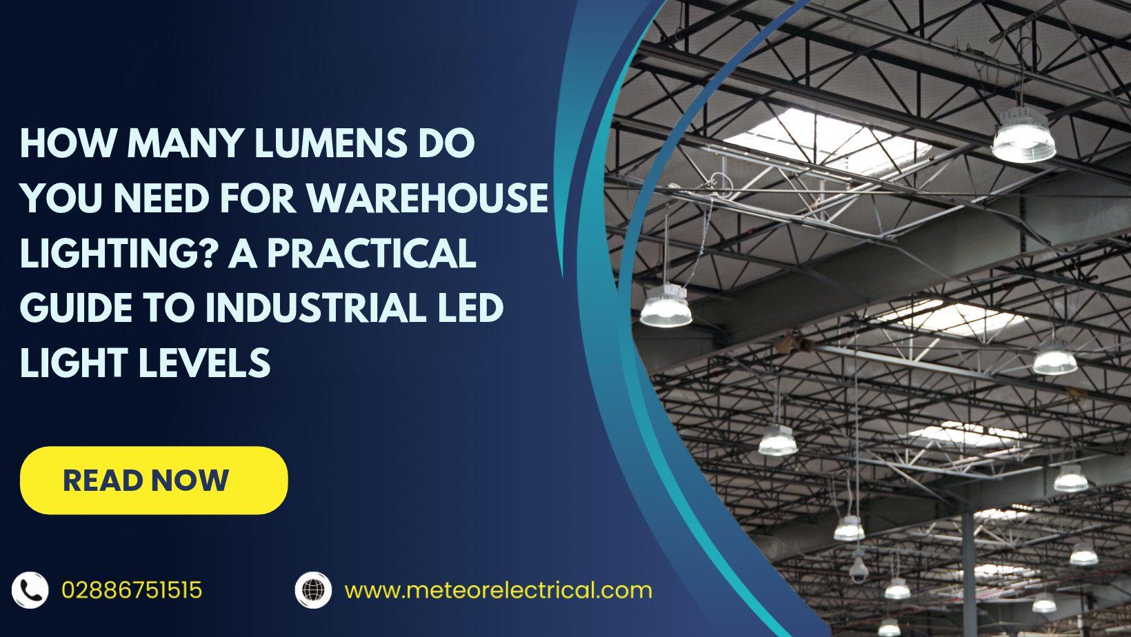 How Many Lumens Do You Need for Warehouse Lighting? A Practical Guide to Industrial LED Light Levels