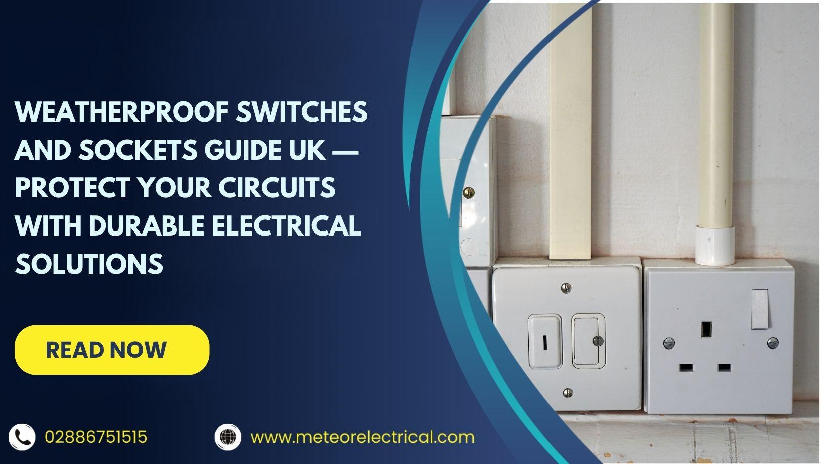 Weatherproof Switches and Sockets Guide UK — Protect Your Circuits with Durable Electrical Solutions