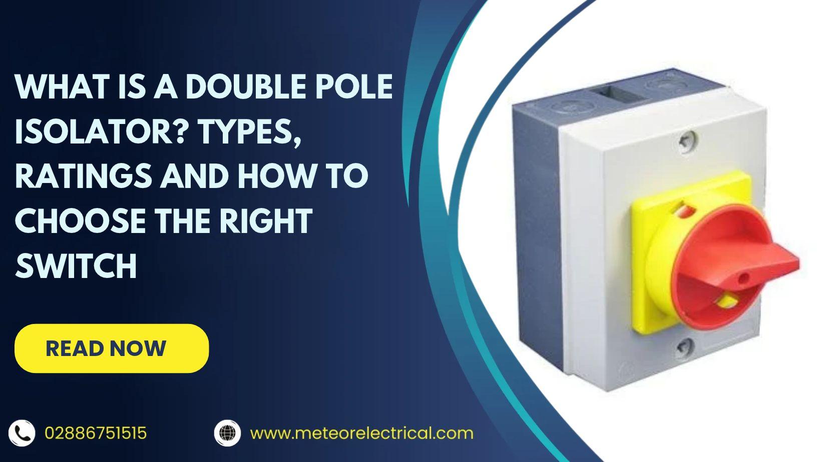 What Is a Double Pole Isolator? Types, Ratings and How to Choose the Right Switch