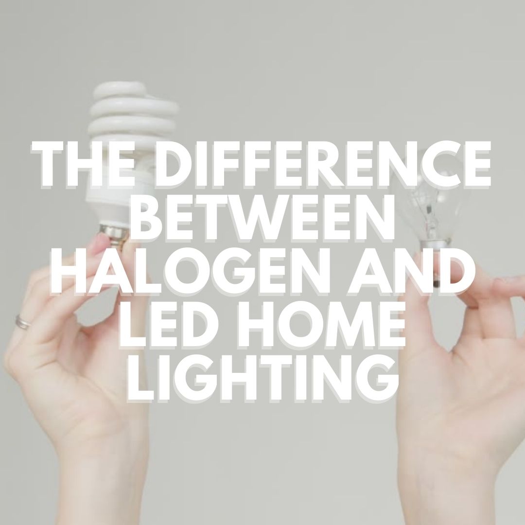 The Difference Between Halogen and LED Home Lighting